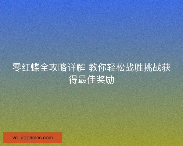 零红蝶全攻略详解 教你轻松战胜挑战获得最佳奖励