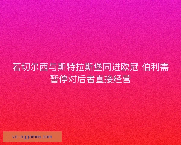 若切尔西与斯特拉斯堡同进欧冠 伯利需暂停对后者直接经营